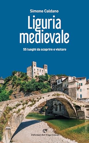 Liguria medievale. 50 luoghi da scoprire e visitare von Edizioni del Capricorno
