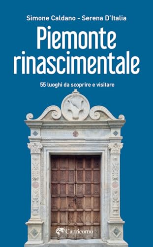 Piemonte rinascimentale. 55 luoghi da scoprire e visitare von Edizioni del Capricorno