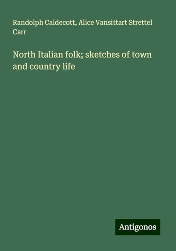 North Italian folk; sketches of town and country life von Antigonos Verlag