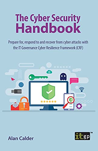 The Cyber Security Handbook: Prepare for, respond to and recover from cyber attacks with the IT Governance Cyber Resilience Framework (CRF)