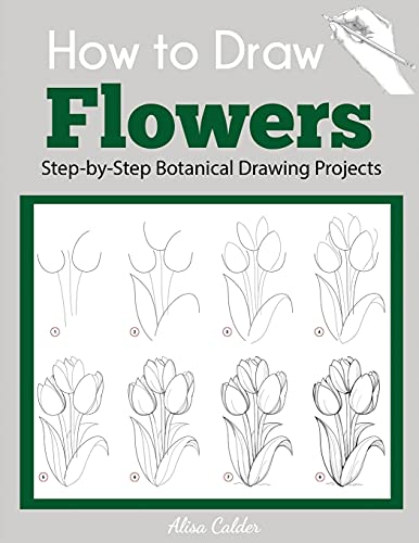 How to Draw Flowers: Step-by-Step Botanical Drawing Projects (Beginner Drawing Guides)