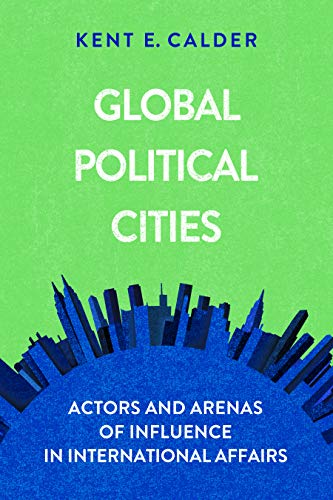 Global Political Cities: Actors and Arenas of Influence in International Affairs von Brookings Institution Press