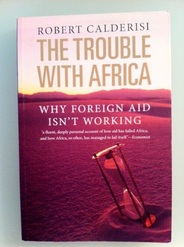 The Trouble with Africa - Why Foreign Aid Isn't Working: Why Foreign Aid Isn't Working The Trouble with Africa - Why Foreign Aid Isn't Working: Why Foreign Aid Isn't Working