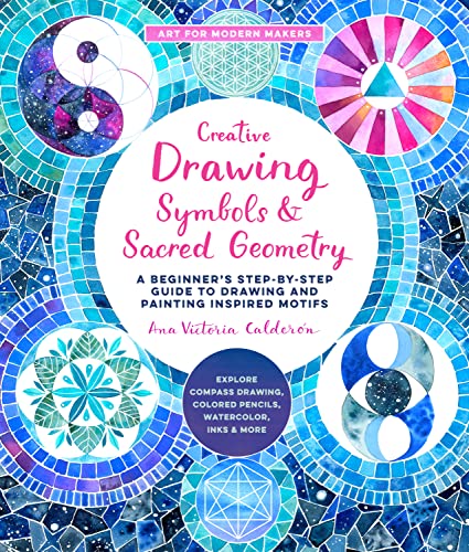 Creative Drawing: Symbols and Sacred Geometry: A Beginner's Step-by-Step Guide to Drawing and Painting Inspired Motifs - Explore Compass Drawing, ... and More (6) (Art for Modern Makers, Band 6) von Quarry Books