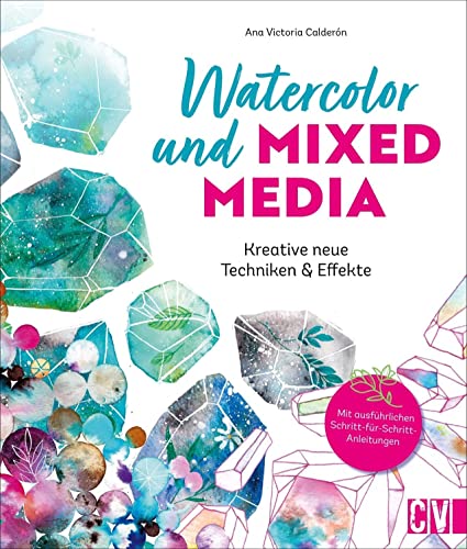 Malen: Watercolor und Mixed Media: Kreative neue Techniken & Effekte. Aquarellfarben in Kombination mit anderen Malutensilien und -materialien. Mit einfachen Schritt-für-Schritt-Anleitungen. Malen: Watercolor und Mixed Media: Kreative neue Techniken & Effekte. Aquarellfarben in Kombination mit anderen Malutensilien und -materialien. Mit einfachen Schritt-für-Schritt-Anleitungen.