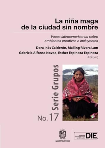 La niña maga de la ciudad sin nombre. Voces latinoamericanas sobre ambientes creativos e incluyentes La niña maga de la ciudad sin nombre. Voces latinoamericanas sobre ambientes creativos e incluyentes von Universidad Distrital Francisco José de Caldas