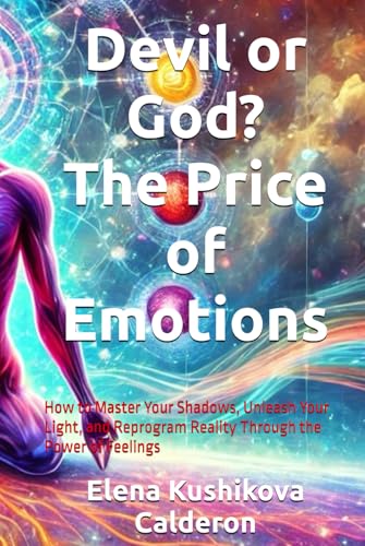 Devil or God? The Price of Emotions: How to Master Your Shadows, Unleash Your Light, and Reprogram Reality Through the Power of Feelings Devil or God? The Price of Emotions: How to Master Your Shadows, Unleash Your Light, and Reprogram Reality Through the Power of Feelings von Bowker