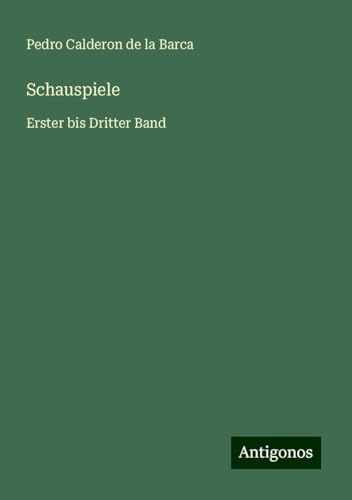 Schauspiele: Erster bis Dritter Band Schauspiele: Erster bis Dritter Band von Antigonos Verlag