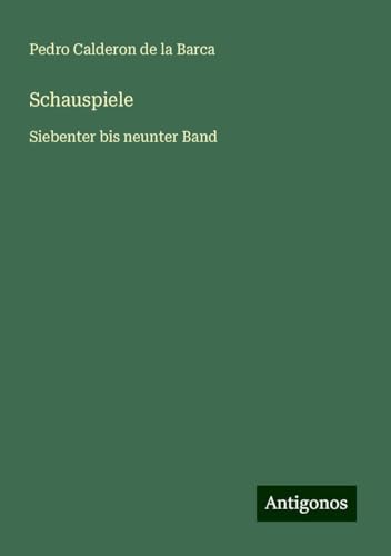 Schauspiele: Siebenter bis neunter Band Schauspiele: Siebenter bis neunter Band von Antigonos Verlag