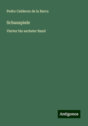 Schauspiele: Vierter bis sechster Band Schauspiele: Vierter bis sechster Band von Antigonos Verlag