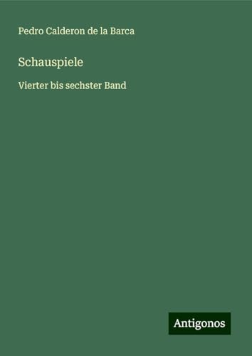 Schauspiele: Vierter bis sechster Band Schauspiele: Vierter bis sechster Band von Antigonos Verlag
