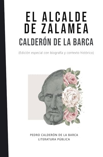 El Alcalde de Zalamea: Calderón de la Barca: Edición especial con biografía y contexto histórico El Alcalde de Zalamea: Calderón de la Barca: Edición especial con biografía y contexto histórico