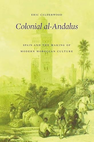 Colonial al-Andalus: Spain and the Making of Modern Moroccan Culture von Belknap Press