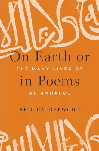 On Earth or in Poems: The Many Lives of Al-andalus von Harvard University Press