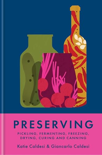 Preserving: Pickling, fermenting, freezing, drying, curing and canning von Kyle Books