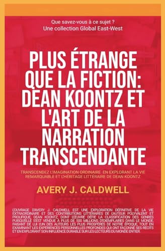 Plus étrange que la fiction: Dean Koontz et l'art de la narration transcendante (Que savez-vous à ce sujet?) von Global East-West