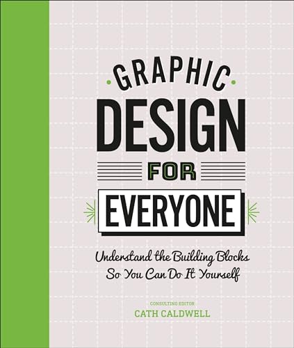 Graphic Design For Everyone: Understand the Building Blocks so You can Do It Yourself