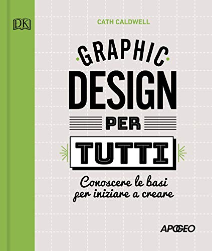 Graphic design per tutti. Conoscere le basi per iniziare a creare von Apogeo