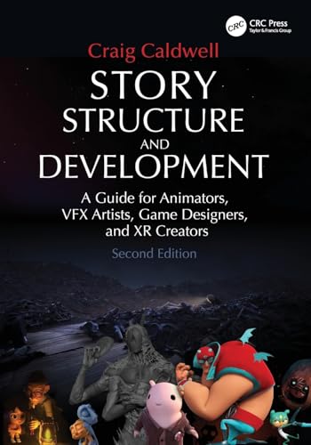Story Structure and Development: A Guide for Animators, Vfx Artists, Game Designers, and Xr Creators von CRC Press
