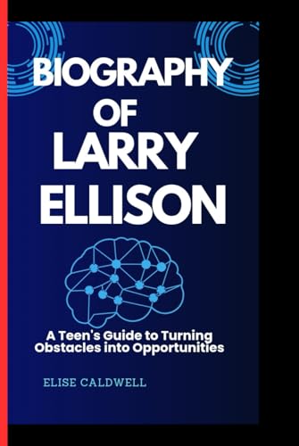 BIOGRAPHY OF LARRY ELLISON: A Teen's Guide to Turning Obstacles into Opportunities von Independently published