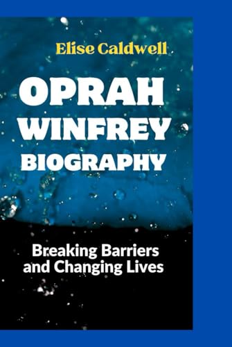 OPRAH WINFREY BIOGRAPHY: Breaking Barriers and Changing Lives von Independently published