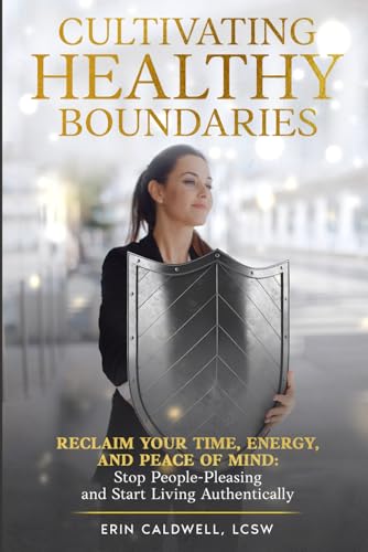 Cultivating Healthy Boundaries: Reclaim Your Time, Energy and Peace of Mind: Stop People Pleasing and Start Living Authentically von Independently published