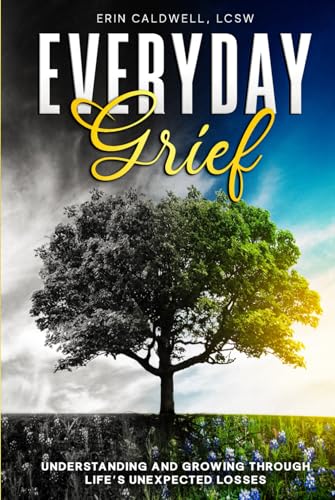Everyday Grief:: Understanding And Growing Through Life's Unexpected Losses von New Chapter Publishing
