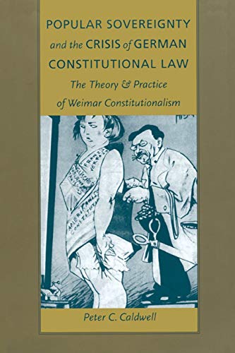 Popular Sovereignty and the Crisis of German Constitutional Law: The Theory and Practice of Weimar Constitutionalism: The Theory & Practice of Weimar Constitutionalism von Duke University Press
