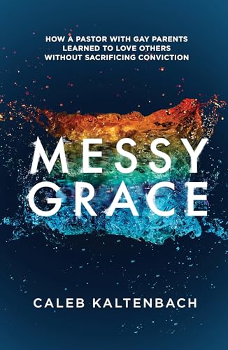 Messy Grace: How a Pastor with Gay Parents Learned to Love Others Without Sacrificing Conviction Messy Grace: How a Pastor with Gay Parents Learned to Love Others Without Sacrificing Conviction