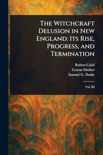The Witchcraft Delusion in New England: Its Rise, Progress, and Termination von Anson Street Press