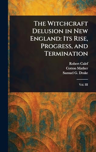 The Witchcraft Delusion in New England: Its Rise, Progress, and Termination von Anson Street Press