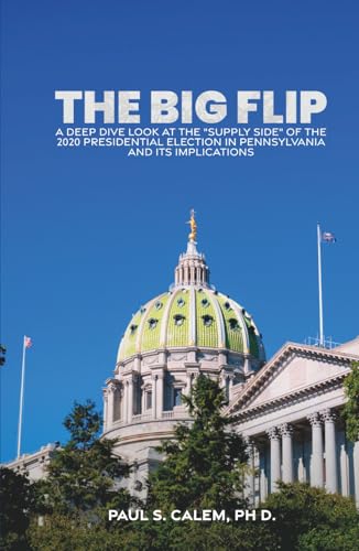 The Big Flip: A Deep Dive look at the "Supply Side" of the 2020 Presidential election in Pennsylvania and its Implications von Spines