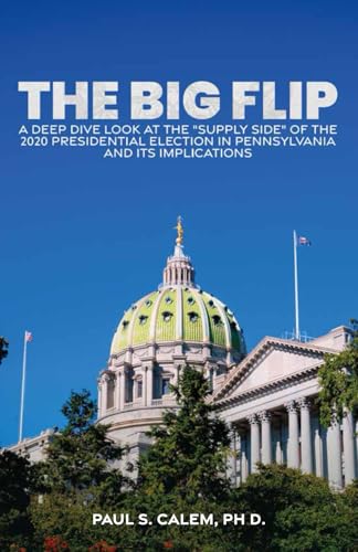 The Big Flip: A Deep Dive look at the "Supply Side" of the 2020 Presidential election in Pennsylvania and its Implications von Spines