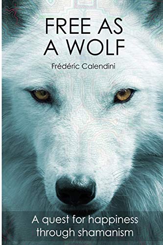 Free As A Wolf - A quest for happiness through shamanism von Independently Published