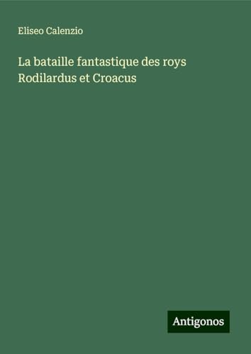 La bataille fantastique des roys Rodilardus et Croacus von Antigonos Verlag