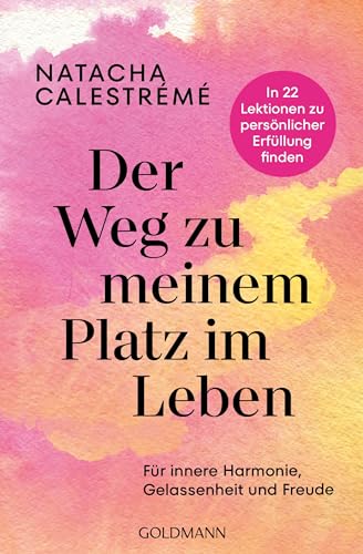 Der Weg zu meinem Platz im Leben: Für innere Harmonie, Gelassenheit und Freude - In 22 Lektionen zu persönlicher Erfüllung finden Der Weg zu meinem Platz im Leben: Für innere Harmonie, Gelassenheit und Freude - In 22 Lektionen zu persönlicher Erfüllung finden