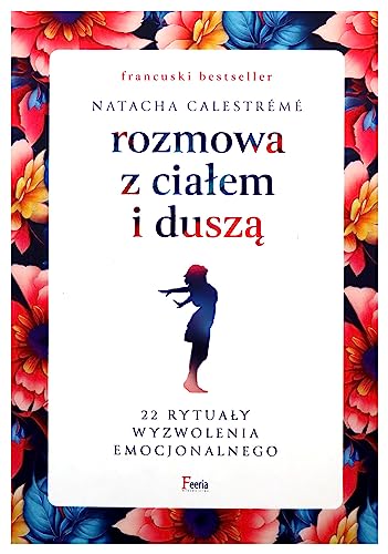 Rozmowa z ciałem i duszą 22 rytuały wyzwolenia emocjonalnego von Feeria