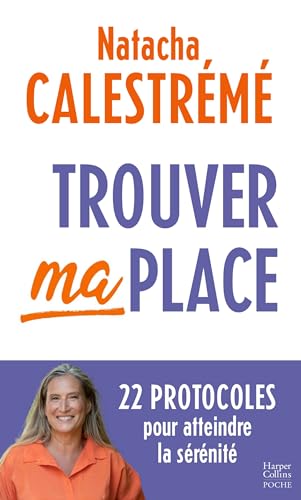 Trouver ma place: 22 protocoles pour atteindre la sérénité