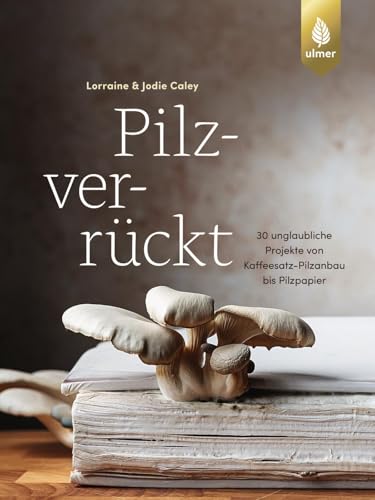 Pilzverrückt: 30 unglaubliche Projekte von Kaffeesatz-Pilzanbau bis Pilzpapier von Verlag Eugen Ulmer