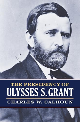 The Presidency of Ulysses S. Grant (American Presidency Series) von University Press of Kansas