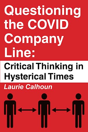 Questioning the COVID Company Line: Critical Thinking in Hysterical Times