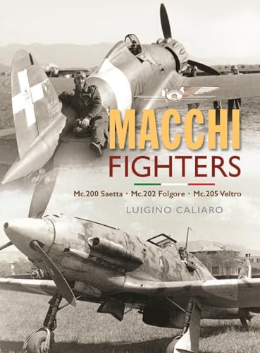 Aeronautica Macchi Fighters: C.200 Saetta, C.202 Folgore, C.205 Veltro