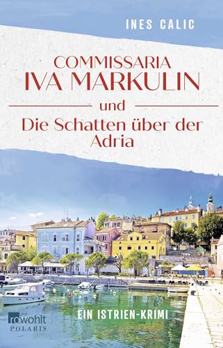 Commissaria Iva Markulin und Die Schatten über der Adria: Ein Istrien-Krimi | Auftakt einer Krimireihe im idyllischen Istrien Commissaria Iva Markulin und Die Schatten über der Adria: Ein Istrien-Krimi | Auftakt einer Krimireihe im idyllischen Istrien