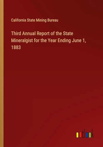 Third Annual Report of the State Mineralgist for the Year Ending June 1, 1883 von Outlook Verlag