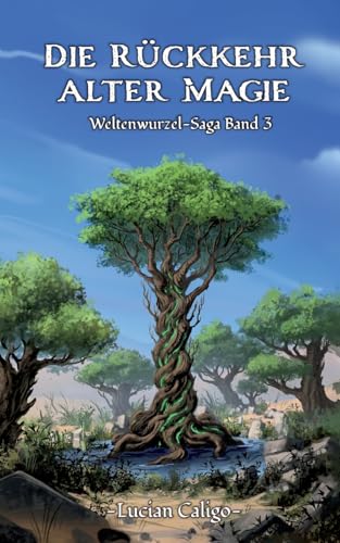 Die Rückkehr alter Magie: Weltenwurzel-Saga Band 3 von Books on Demand