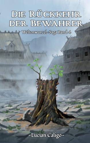 Die Rückkehr der Bewahrer: Weltenwurzel-Saga Band 4