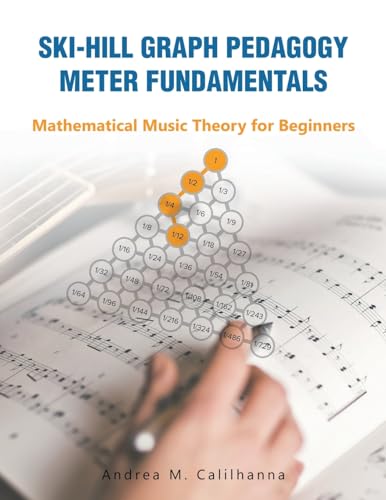 Ski-hill Graph Pedagogy Meter Fundamentals: Mathematical Music Theory for Beginners von Xlibris AU