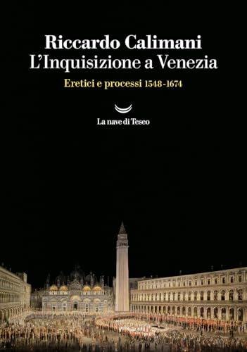 L'Inquisizione a Venezia. Eretici e processi 1548-1674 (I grandi delfini) von La nave di Teseo