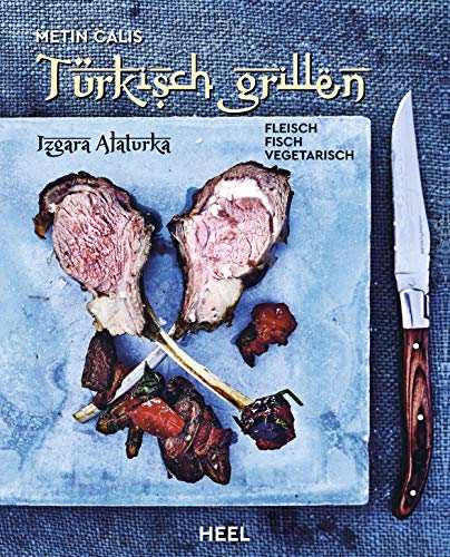 Türkisch Grillen - Izgara Alaturka: Fleisch, Fisch, Vegetarisch