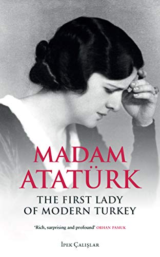 Madam Ataturk: The First Lady of Modern Turkey von Saqi Books